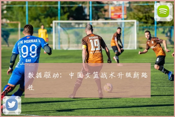 数据驱动：中国女篮战术升级新路径