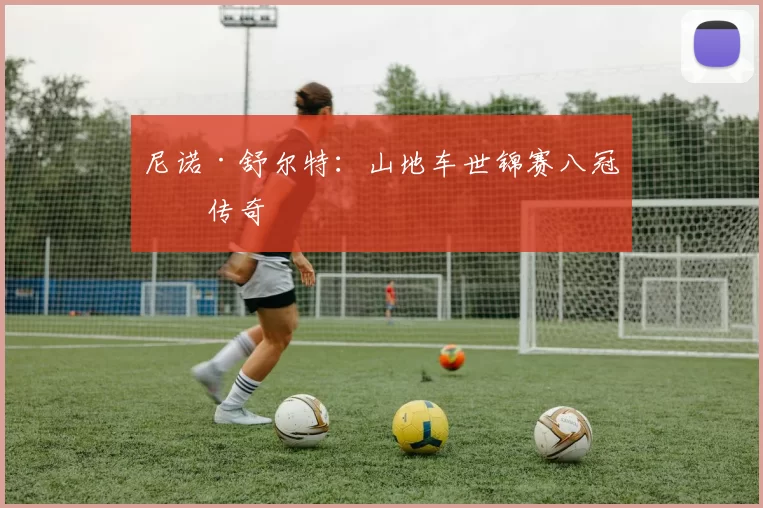 尼诺·舒尔特：山地车世锦赛八冠王传奇