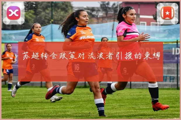 苏超转会政策对流浪者引援的束缚