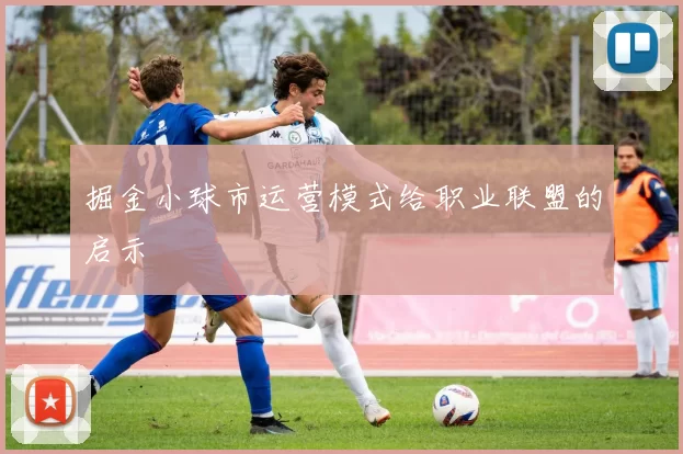 掘金小球市运营模式给职业联盟的启示