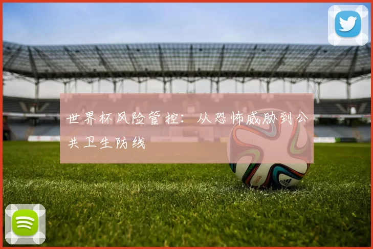 世界杯风险管控：从恐怖威胁到公共卫生防线